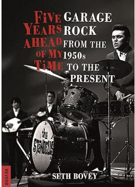 BOOK - FIVE YEARS AHEAD OF MY TIME: GARAGE ROCK FROM THE 1950'S TO THE PRESENT
