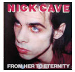 NICK CAVE & THE BAD SEEDS - FROM HER TO ETERNITY