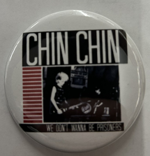 CHIN CHIN - WE DON'T WANNA BE PRISONERS 2.25" BIG BUTTON