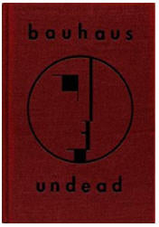 Bauhaus - Undead “The Visual History & Legacy of Bauhaus” Book