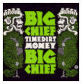 Big Chief - Time, Dirt, Money