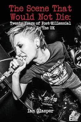 BOOK - THE SCENE THAT WOULD NOT DIE - 20 YEARS OF POST MILLENNIAL PUNK IN THE UK