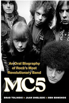 MC5 - AN ORAL BIOGRAPHY OF ROCK'S MOST REVOLUTIONARY BAND