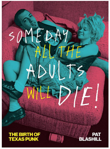 BOOK - SOMEDAY ALL THE ADULTS WILL DIE! : THE BIRTH OF TEXAS PUNK