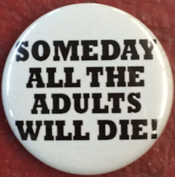 2.25" BIG BUTTON - SOMEDAY ALL THE ADULTS WILL DIE!