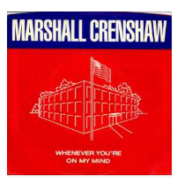 MARSHALL CRENSHAW - WHENEVER YOU'RE ON MY MIND