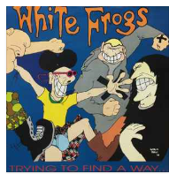 WHITE FROGS - TRYING TO FIND A WAY