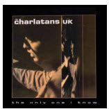 CHARLATANS UK - THE ONLY ONE I KNOW