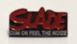 SLADE - CUM ON FEEL THE NOIZE ENAMEL PIN BADGE