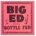 Big Ed - Bottle Fed