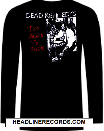 DEAD KENNEDYS - TOO DRUNK TO FUCK LONG SLEEVE TEE SHIRT