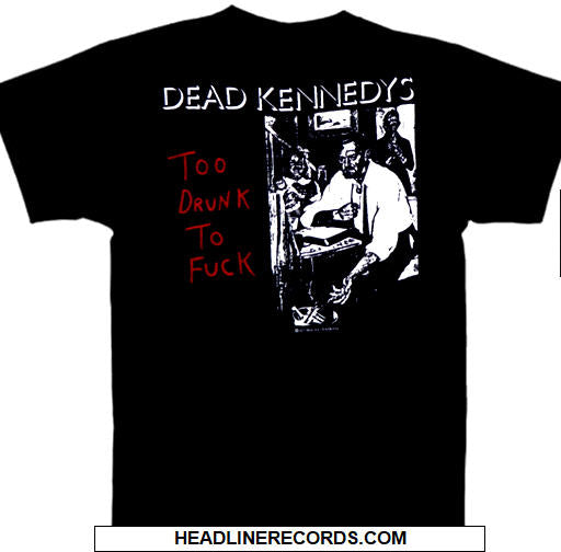 DEAD KENNEDYS - TOO DRUNK TO FUCK TEE SHIRT