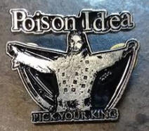 POISON IDEA - PICK YOUR KING METAL PIN