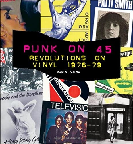 BOOK - PUNK ON 45: REVOLUTIONS ON VINYL 1976-79 BY GAVIN WALSH