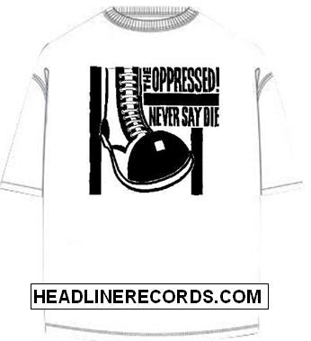 OPPRESSED - NEVER SAY DIE TEE SHIRT